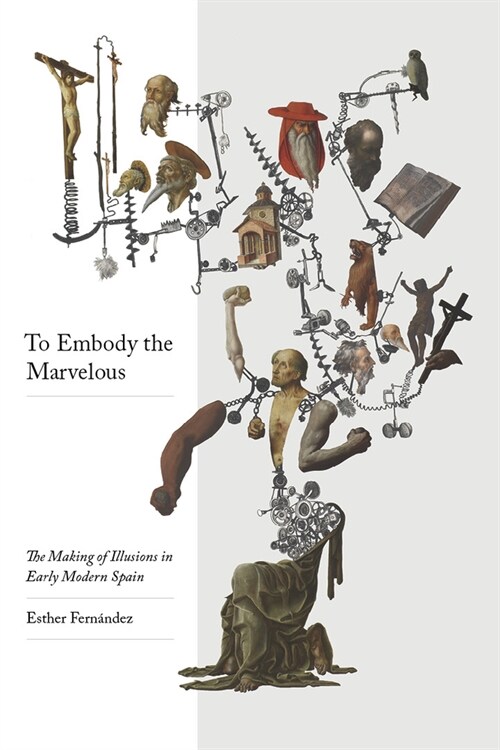 To Embody the Marvelous: The Making of Illusions in Early Modern Spain (Paperback)