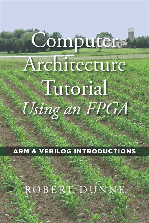 Computer Architecture Tutorial Using an FPGA: ARM & Verilog Introductions (Paperback)