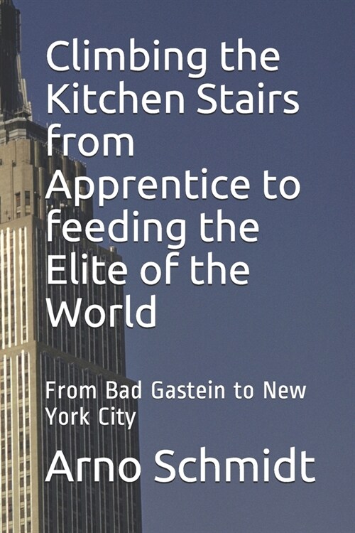 Climbing the Kitchen Stairs from Apprentice to feeding the Elite of the World: From Bag Gastein to New York City (Paperback)