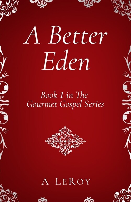 A Better Eden: Where Sin Is Neither Possible nor Perceived (Book 1 in The Gourmet Gospel Series) (Paperback)