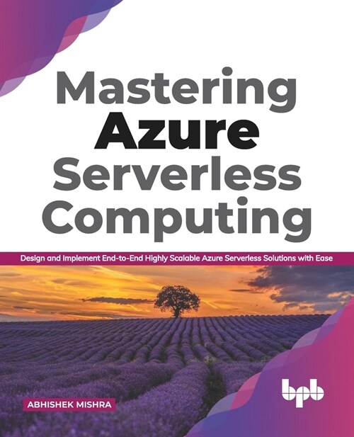 Mastering Azure Serverless Computing: Design and Implement End-to-End Highly Scalable Azure Serverless Solutions with Ease (Paperback)