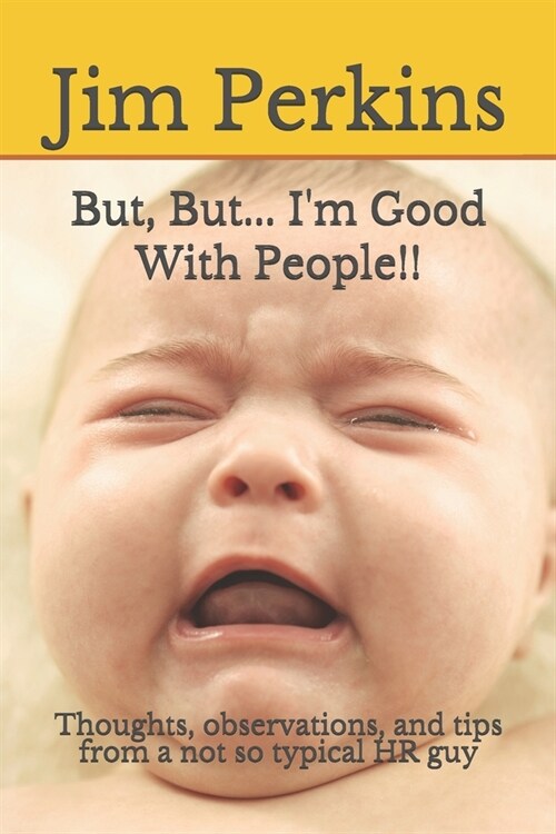 But, But... Im Good With People!!: Thoughts, observations, and tips from a not so typical HR guy (Paperback)