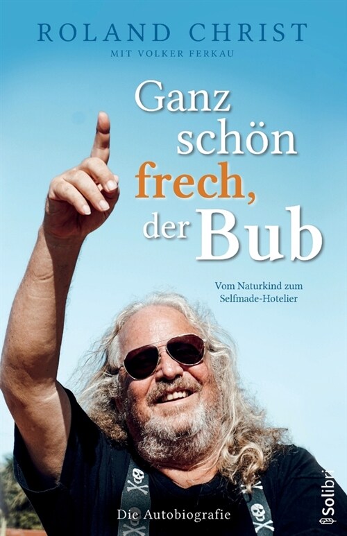 Ganz sch? frech, der Bub - Vom Naturkind zum Selfmade-Hotelier: Die Autobiografie (Paperback)