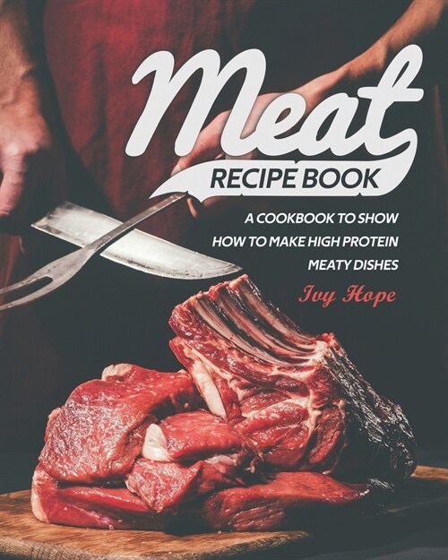 Meat Recipe Book: A Cookbook to Show How to Make High Protein Meaty Dishes (Paperback)