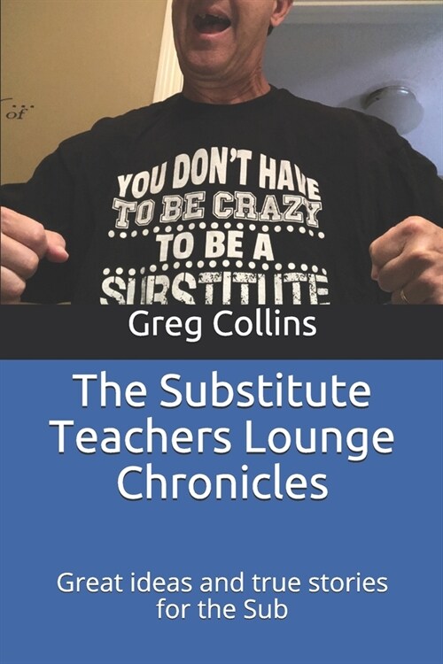 The Substitute Teachers Lounge Chronicles: Great ideas and true stories for the Sub (Paperback)