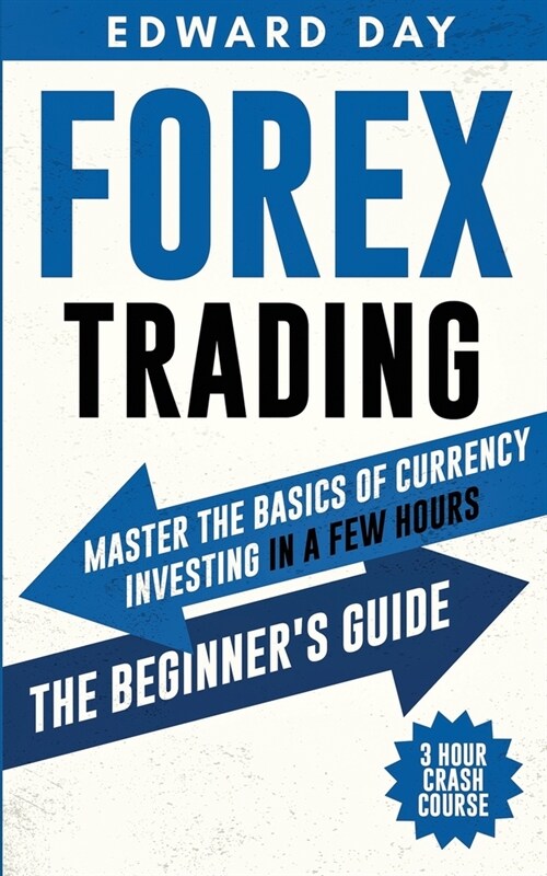 Forex Trading: Master The Basics of Currency Investing in a few Hours- The Beginners Guide (Paperback)