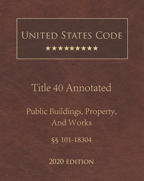 United States Code Annotated Title 40 Public Buildings, Property, And Works 2020 Edition ㎣101 - 18304 (Paperback)