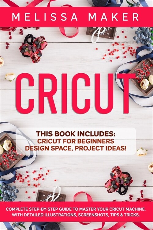 Cricut: 3 BOOKS IN 1: Cricut For Beginners, Design Space & Project Ideas! A Complete Guide to Master your Cricut Machine. With (Paperback)