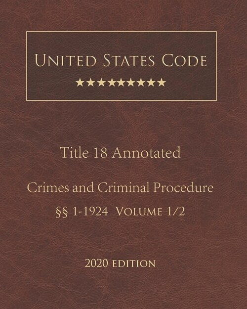 United States Code Annotated Title 18 Crimes and Criminal Procedure 2020 Edition ㎣1 - 1924 Volume 1/2 (Paperback)