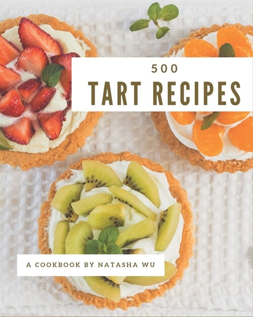 500 Tart Recipes: I Love Tart Cookbook! (Paperback)