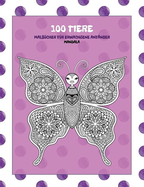 Malb?her f? Erwachsene Anf?ger - Mandala - 100 Tiere (Paperback)