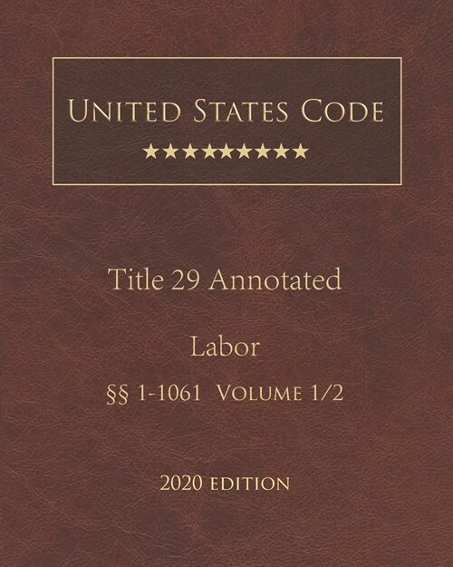 United States Code Annotated Title 29 Labor 2020 Edition ㎣1 - 1061 Volume 1/2 (Paperback)