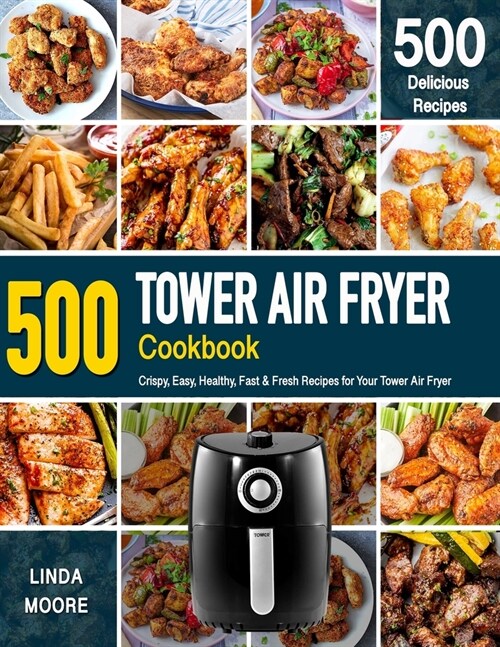 Tower Air Fryer Cookbook: Crispy, Easy, Healthy, Fast & Fresh Recipes For Your Tower Air Fryer (Recipe Book) (Paperback)