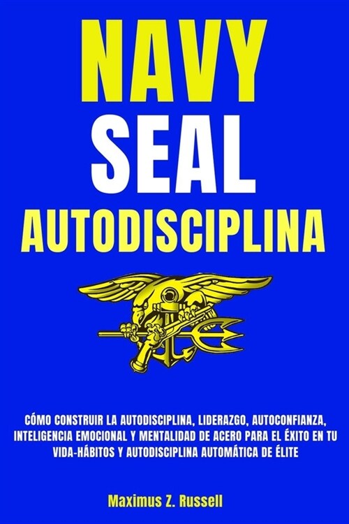 Navy Seal-Autodisciplina-C?o Construir La Autodisciplina, Liderazgo, Autoconfianza, Inteligencia Emocional Y Mentalidad de Acero Para El ?ito En Tu (Paperback)