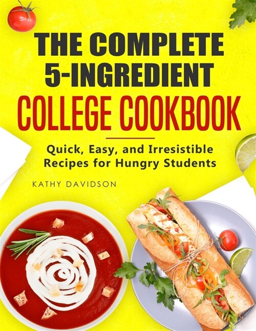 The Complete 5-Ingredient College Cookbook: Quick, Easy, and Irresistible Recipes for Hungry Students (Paperback)