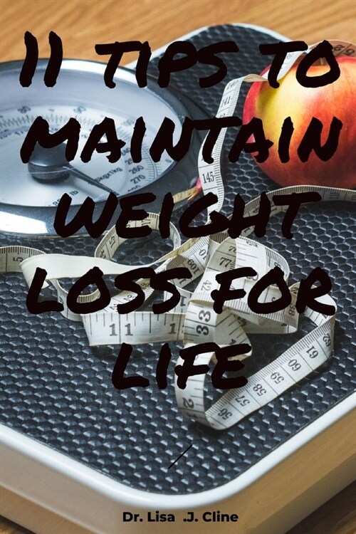 11 tips to maintain weight loss for life: How to sustain your weight loss in 11 easy steps (Paperback)