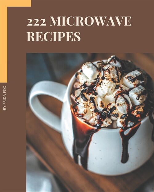 222 Microwave Recipes: Discover Microwave Cookbook NOW! (Paperback)