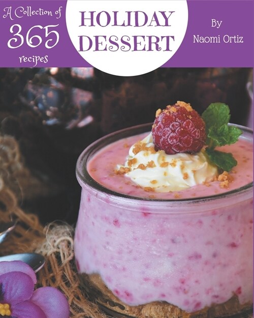 A Collection Of 365 Holiday Dessert Recipes: A Holiday Dessert Cookbook You Will Love (Paperback)