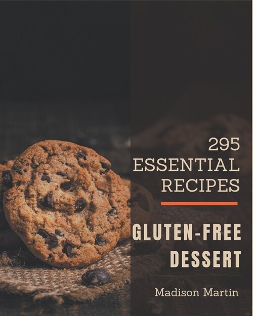 295 Essential Gluten-Free Dessert Recipes: Gluten-Free Dessert Cookbook - The Magic to Create Incredible Flavor! (Paperback)