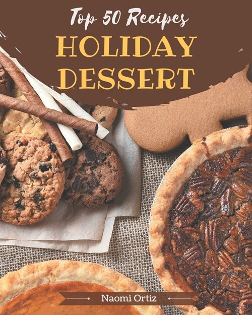 Top 50 Holiday Dessert Recipes: Start a New Cooking Chapter with Holiday Dessert Cookbook! (Paperback)