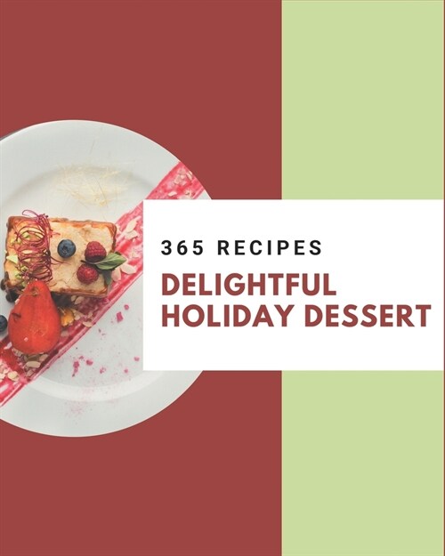 365 Delightful Holiday Dessert Recipes: The Best Holiday Dessert Cookbook on Earth (Paperback)