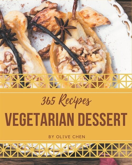365 Vegetarian Dessert Recipes: Happiness is When You Have a Vegetarian Dessert Cookbook! (Paperback)