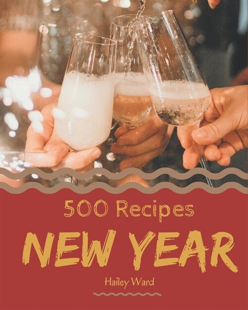 500 New Year Recipes: The Highest Rated New Year Cookbook You Should Read (Paperback)