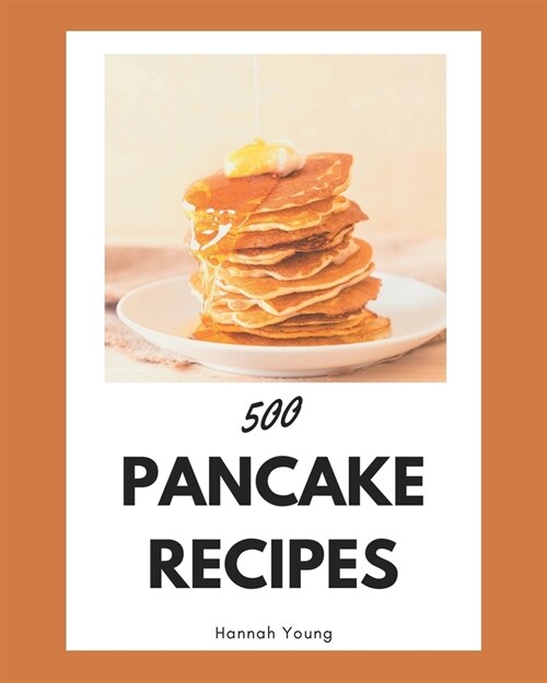 500 Pancake Recipes: A Pancake Cookbook for All Generation (Paperback)