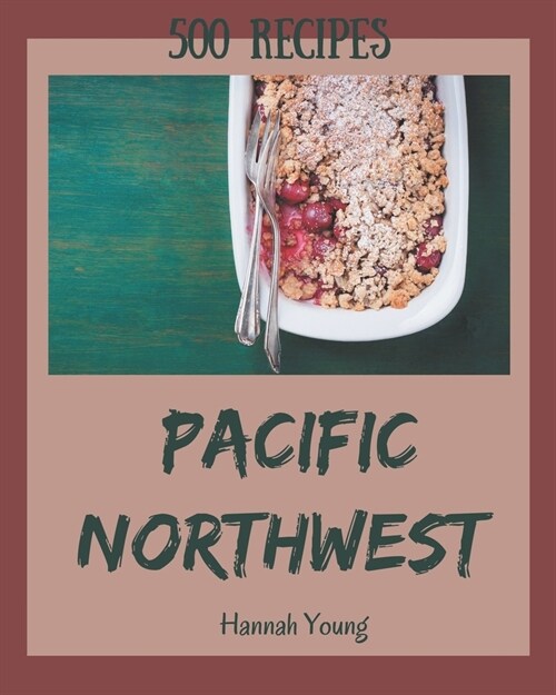 500 Pacific Northwest Recipes: Keep Calm and Try Pacific Northwest Cookbook (Paperback)