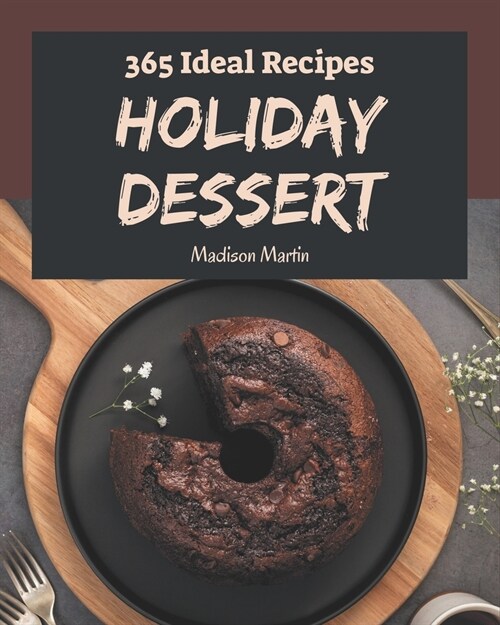 365 Ideal Holiday Dessert Recipes: The Highest Rated Holiday Dessert Cookbook You Should Read (Paperback)