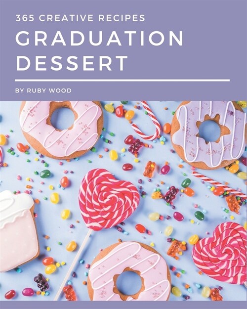 365 Creative Graduation Dessert Recipes: Keep Calm and Try Graduation Dessert Cookbook (Paperback)
