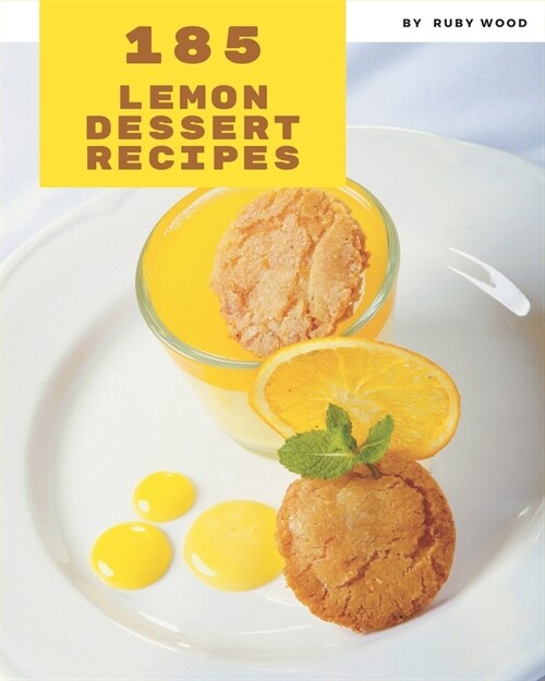 185 Lemon Dessert Recipes: A Lemon Dessert Cookbook for All Generation (Paperback)