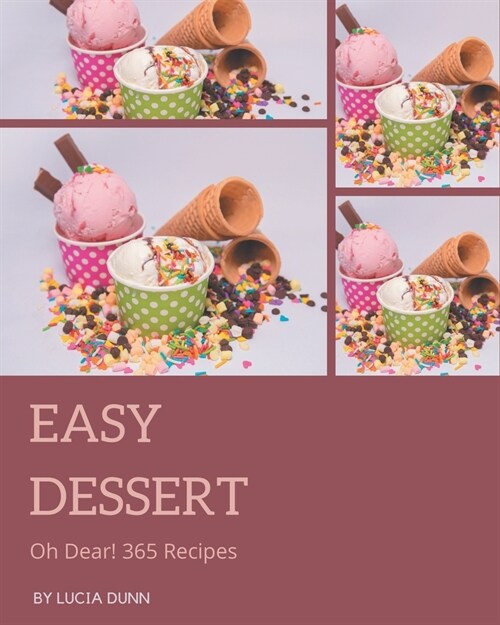 Oh Dear! 365 Easy Dessert Recipes: Best-ever Easy Dessert Cookbook for Beginners (Paperback)