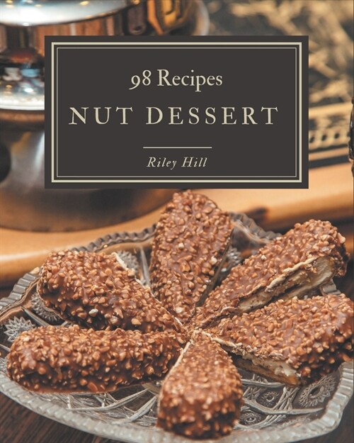 98 Nut Dessert Recipes: Cook it Yourself with Nut Dessert Cookbook! (Paperback)