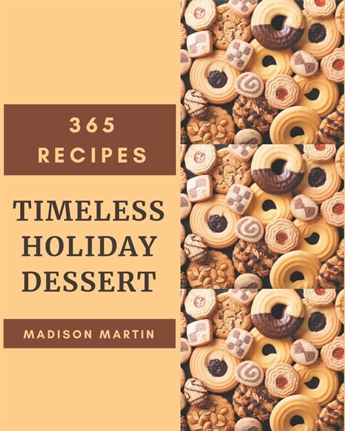 365 Timeless Holiday Dessert Recipes: Discover Holiday Dessert Cookbook NOW! (Paperback)
