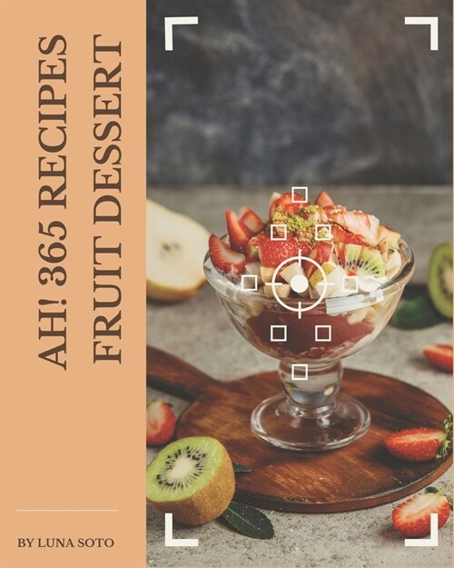 Ah! 365 Fruit Dessert Recipes: Everything You Need in One Fruit Dessert Cookbook! (Paperback)