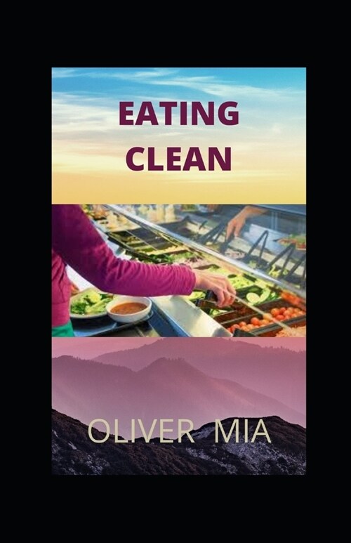 Eating Clean: Kick-Starting a Clean-Eating Cookbook for Beginners Healthy Lifestyle (Paperback)