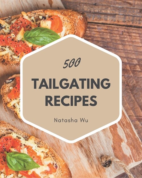 500 Tailgating Recipes: Discover Tailgating Cookbook NOW! (Paperback)