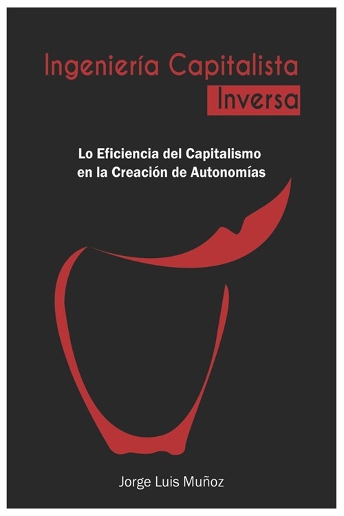 Ingenier? Capitalista Inversa: La Eficiencia del Capitalismo en la Creaci? de Autonom?s (Paperback)