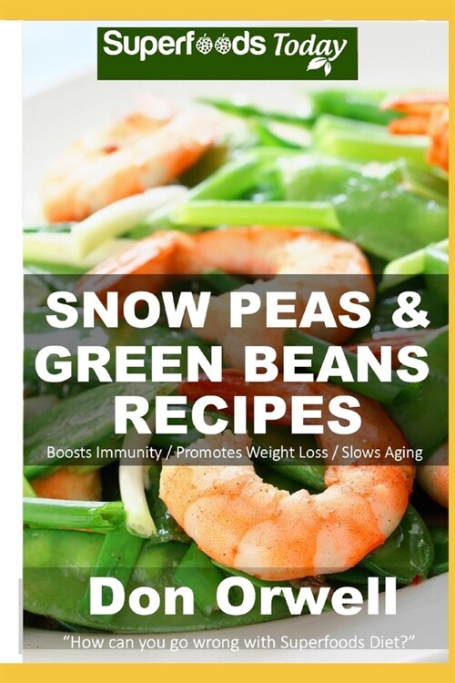 Snow Peas & Green Beans Recipes: Over 50 Quick & Easy Gluten Free Low Cholesterol Whole Foods Recipes full of Antioxidants & Phytochemicals (Paperback)