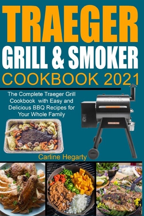 Traeger Grill & Smoker Cookbook 2021: The Complete Traeger Grill Cookbook with Easy and Delicious BBQ Recipes for Your Whole Family (Paperback)
