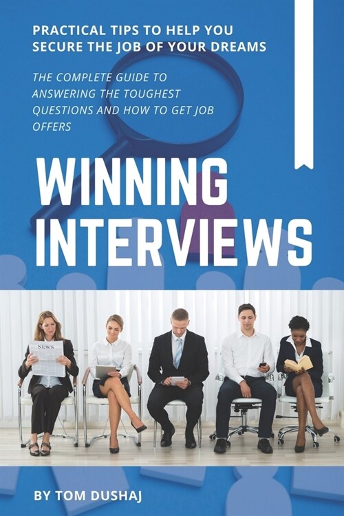 Winning Interviews: The Complete Guide to Answering the Toughest Interview Questions and How to Get Job Offers (Paperback)