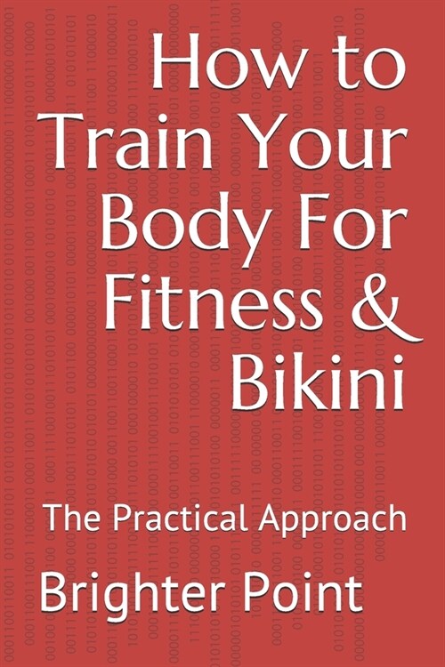How to Train Your Body For Fitness & Bikini: The Practical Approach (Paperback)