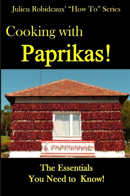 Cooking with Paprika!: The Essentials You Need to Know! (Paperback)