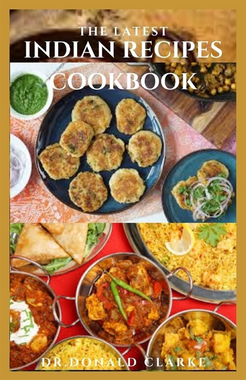 The Latest Indian Recipes Cookbook: The complete guide to preparing delicious Indian Foods, all shown step-by-step (Paperback)