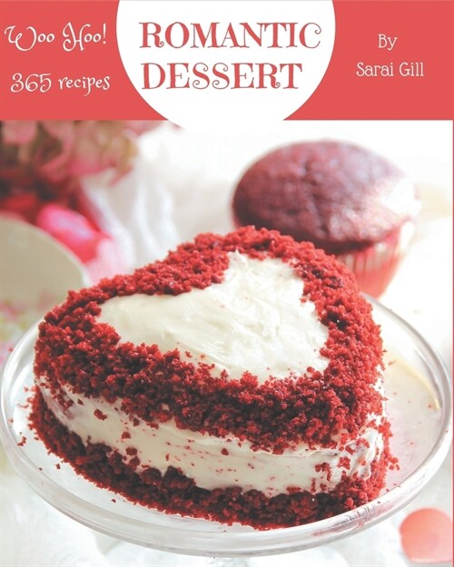 Woo Hoo! 365 Romantic Dessert Recipes: A Timeless Romantic Dessert Cookbook (Paperback)