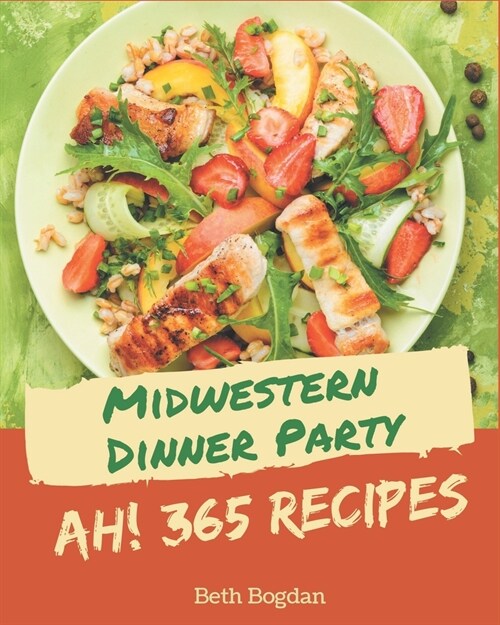 Ah! 365 Midwestern Dinner Party Recipes: A Midwestern Dinner Party Cookbook from the Heart! (Paperback)