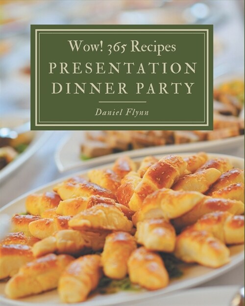 Wow! 365 Presentation Dinner Party Recipes: Enjoy Everyday With Presentation Dinner Party Cookbook! (Paperback)