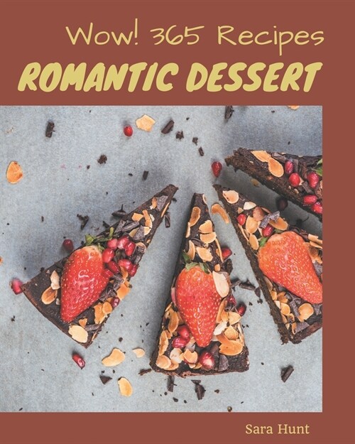 Wow! 365 Romantic Dessert Recipes: A Romantic Dessert Cookbook for Effortless Meals (Paperback)
