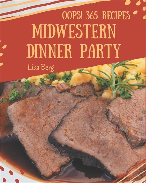 Oops! 365 Midwestern Dinner Party Recipes: A Midwestern Dinner Party Cookbook to Fall In Love With (Paperback)